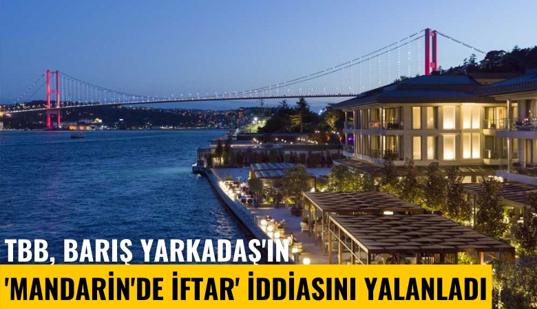TBB, Barış Yarkadaş'ın 'Mandarin'de iftar' iddiasını yalanladı