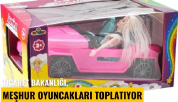 Ticaret Bakanlığı, meşhur oyuncakları toplatıyor