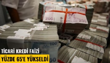Ticari kredi faizi yüzde 65'e yükseldi