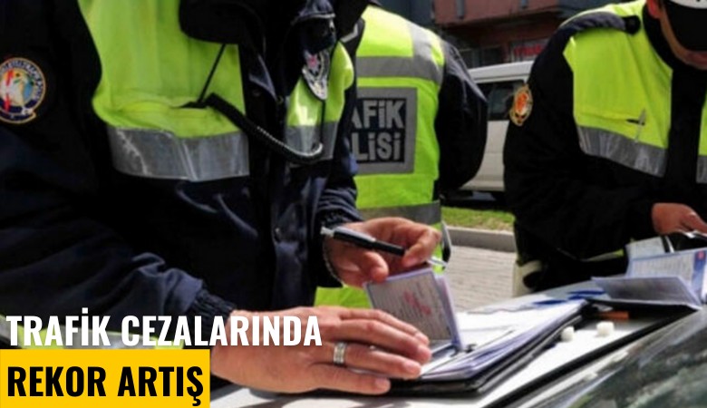 Trafik cezalarında rekor artış