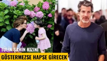 Tülin Şahin kızını göstermezse hapse girecek