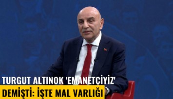 Turgut Altınok 'Emanetçiyiz' demişti: İşte mal varlığı