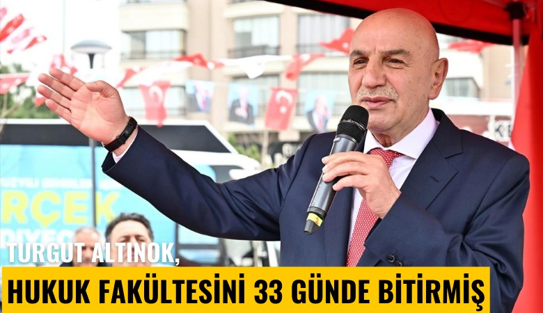 Turgut Altınok, hukuk fakültesini 33 günde bitirmiş