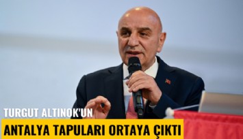 Turgut Altınok'un Antalya tapuları ortaya çıktı