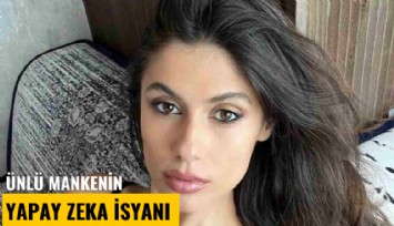 Ünlü mankenin yapay zeka isyanı