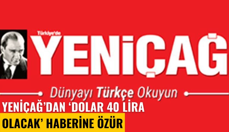 Yeniçağ'dan 'Dolar 15 gün sonra 40 lira olacak' haberine özür