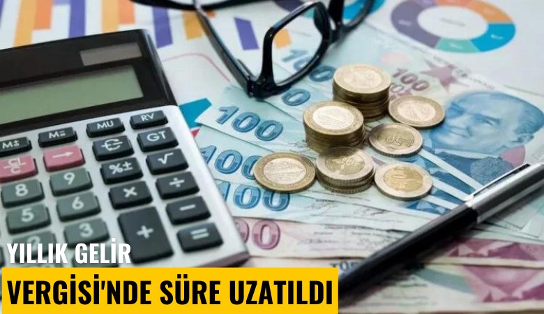 Yıllık Gelir Vergisi'nde süre uzatıldı