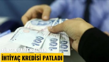 Yüksek faize rağmen ihtiyaç kredisi patladı