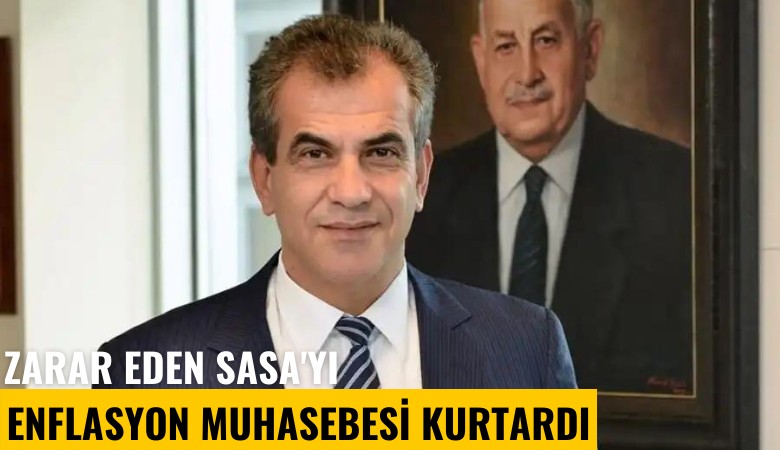 Zarar eden SASA'yı enflasyon muhasebesi kurtardı