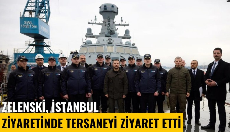 Zelenski, İstanbul ziyaretinde tersaneyi ziyaret etti