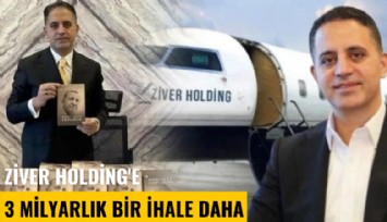 Ziver Holding'e 3 milyarlık bir ihale daha
