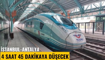 100 yıllık proje: İstanbul-Antalya 4 saat 45 dakikaya düşecek
