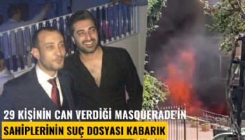 29 kişinin can verdiği Masquerade'in sahiplerinin suç dosyası kabarık