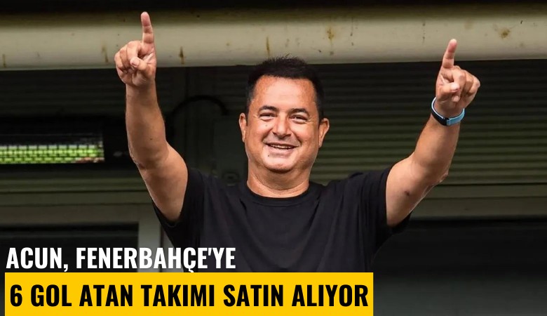 Acun, Fenerbahçe'ye 6 gol atan takımı satın alıyor