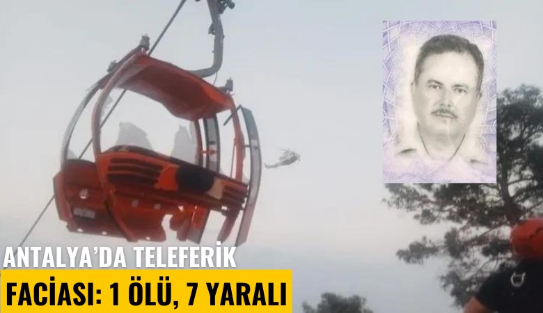 Antalya'da teleferik faciası: 1 kişi öldü, 7 kişi yaralandı