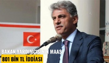 Bakan yardımcısının maaşı 801 bin TL iddiası