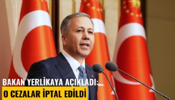 Bakan Yerlikaya açıkladı: O cezalar iptal edildi