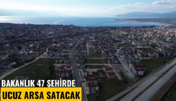 Bakanlık 47 şehirde ucuz arsa satacak