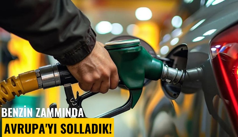 Benzin zammında Avrupa'yı solladık!