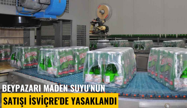 Beypazarı Maden Suyu'nun satışı İsviçre'de yasaklandı