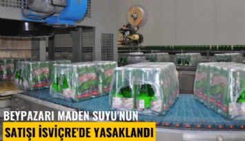 Beypazarı Maden Suyu'nun satışı İsviçre'de yasaklandı