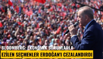 Bloomberg: Ekonomik sorunlarla ezilen seçmenler Erdoğan'ı cezalandırdı
