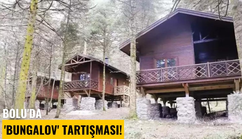 Bolu'da 'Bungalov' tartışması!