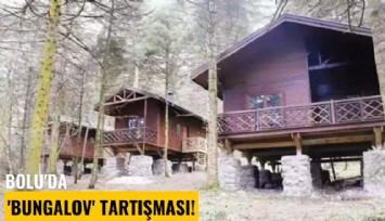 Bolu'da 'Bungalov' tartışması!