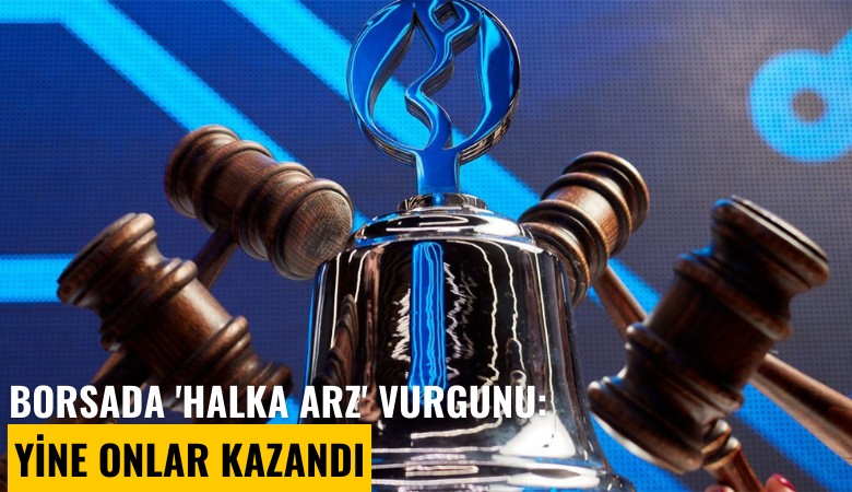 Borsada 'halka arz' vurgunu: Yine onlar kazandı