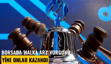 Borsada 'halka arz' vurgunu: Yine onlar kazandı