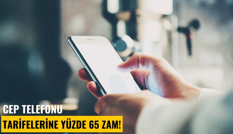 Cep telefonu tarifelerine yüzde 65 zam!