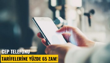 Cep telefonu tarifelerine yüzde 65 zam!