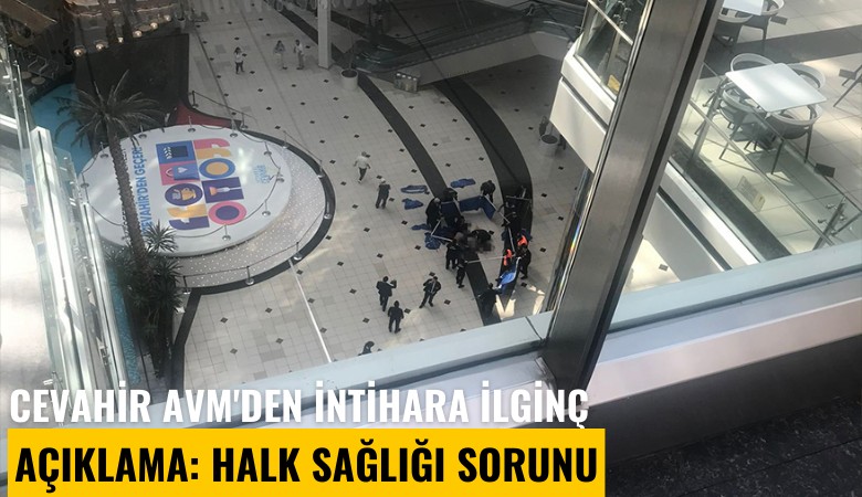 Cevahir AVM'den intihara ilginç açıklama: Halk sağlığı sorunu