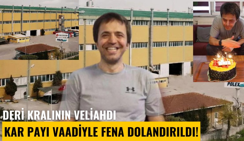 Deri kralının veliahdı, yüksek kar payı vaadiyle fena dolandırıldı!