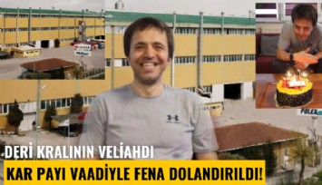 Deri kralının veliahdı, yüksek kar payı vaadiyle fena dolandırıldı!