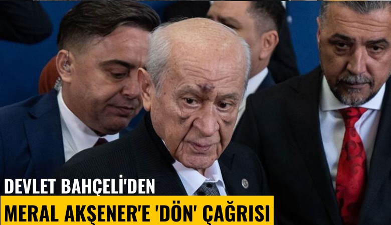 Devlet Bahçeli'den Meral Akşener'e 'Dön' çağrısı
