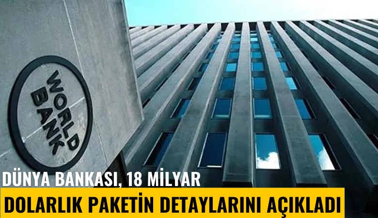 Dünya Bankası, 18 milyar dolarlık paketin detaylarını açıkladı