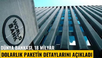 Dünya Bankası, 18 milyar dolarlık paketin detaylarını açıkladı