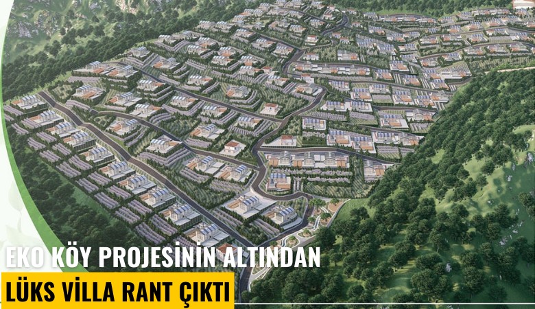 Eko Köy projesinin altından lüks villa rant çıktı
