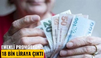 Emekli promosyonu 18 bin liraya çıktı