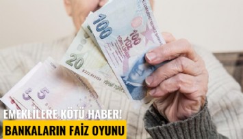 Emeklilere kötü haber! Bankaların faiz oyunu