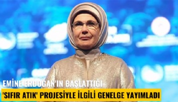Emine Erdoğan'ın başlattığı 'Sıfır Atık' projesiyle ilgili genelge yayımladı