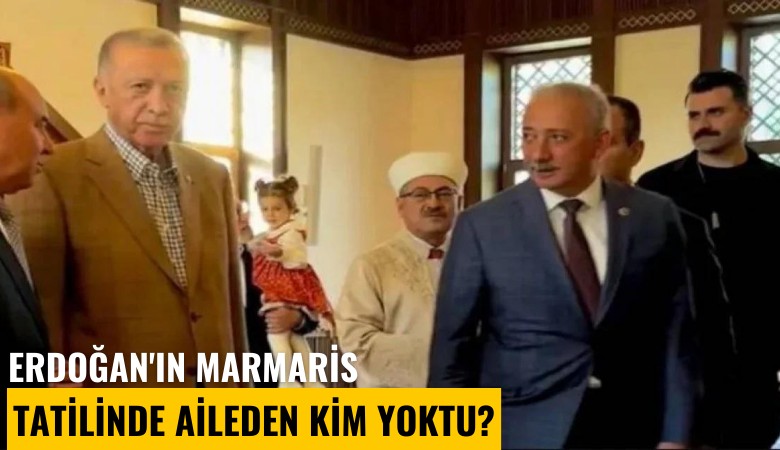 Erdoğan'ın Marmaris tatilinde aileden kim yoktu?