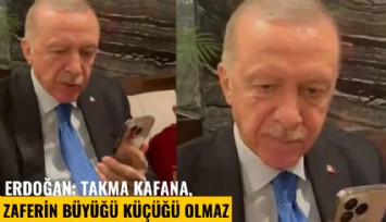Erdoğan: Takma kafana, zaferin büyüğü küçüğü olmaz