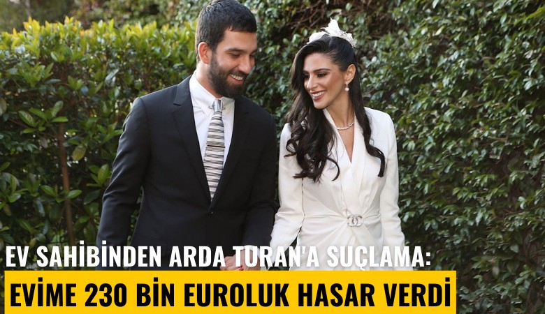 Ev sahibinden Arda Turan'a suçlama: Evime 230 bin euroluk hasar verdi