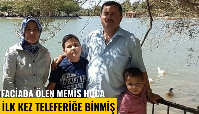 Faciada ölen Memiş Hoca ilk kez teleferiğe binmiş