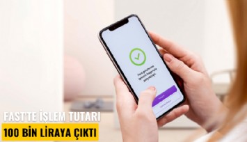 Fast'te işlem tutarı 100 bin liraya çıktı