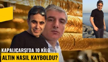 Film gibi vurgun! Kapalıçarşı'da 10 kilo altın nasıl kayboldu?