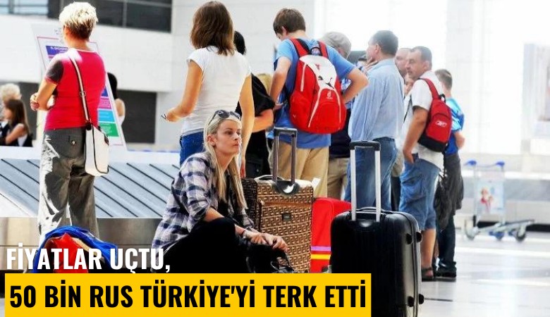 Fiyatlar uçtu, 50 bin Rus Türkiye'yi terk etti