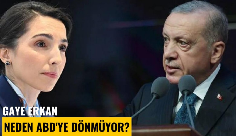 Gaye Erkan neden ABD'ye dönmüyor?